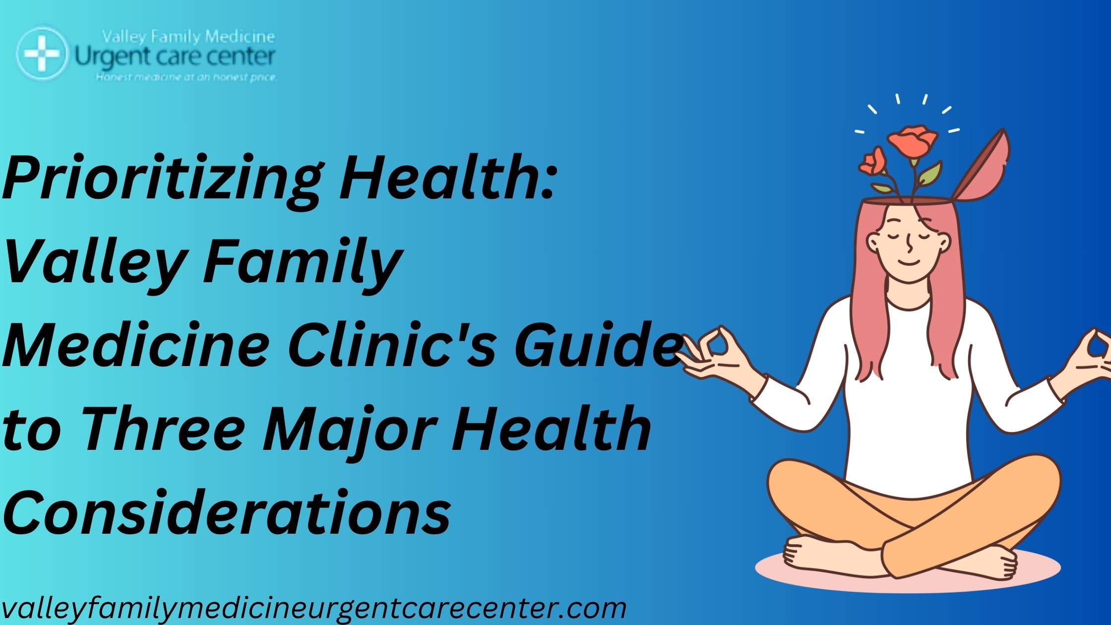 Prioritizing Health: Valley Family Medicine Clinic's Guide to Three Major Health Considerations