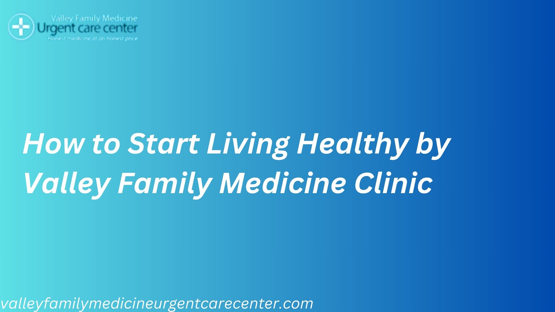 How to Start Living Healthy by Valley Family Medicine Clinic