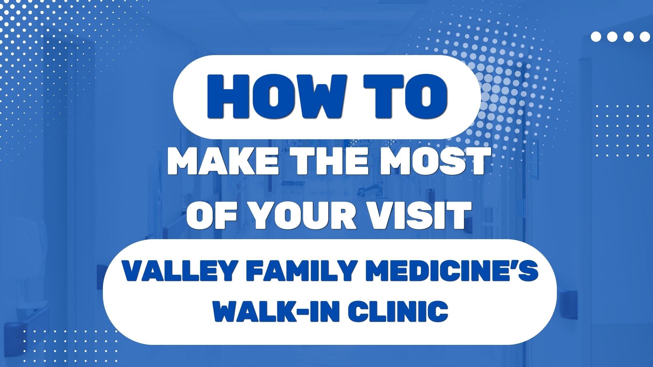 How to Make the Most of Your Visit to Valley Family Medicine's Walk-In Clinic