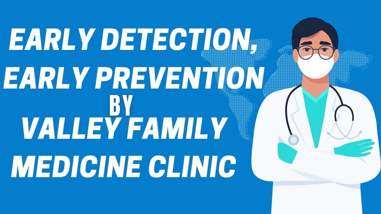 Early Detection, Early Prevention by Valley Family Medicine Clinic