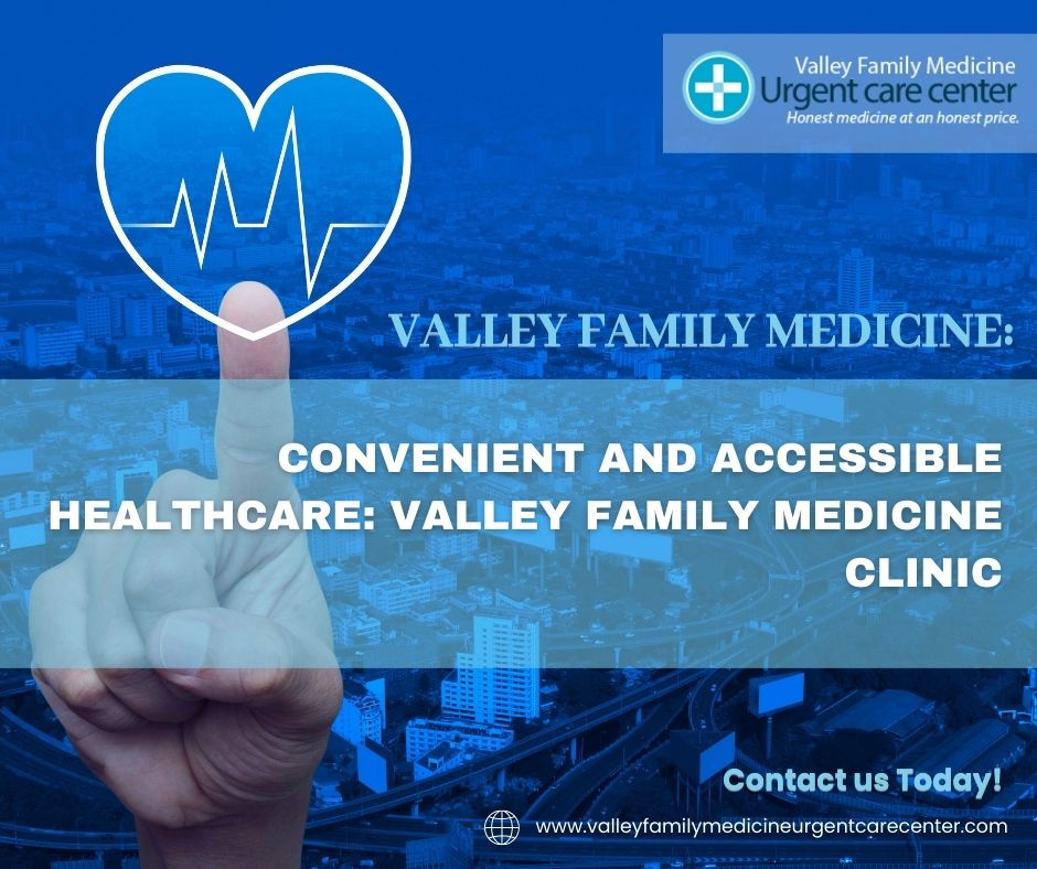 Convenient and Accessible Healthcare: Valley Family Medicine Clinic