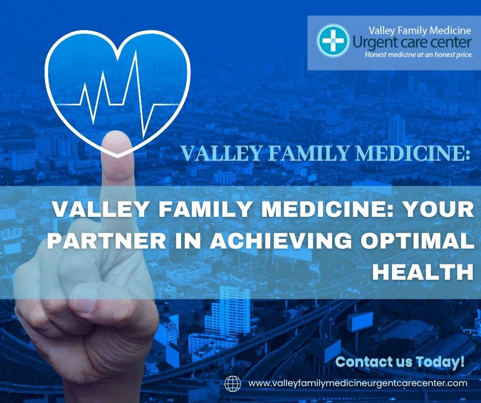Valley Family Medicine: Your Partner in Achieving Optimal Health